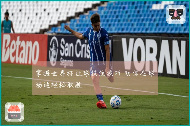 掌握世界杯让球投注技巧 助你在球场边轻松取胜