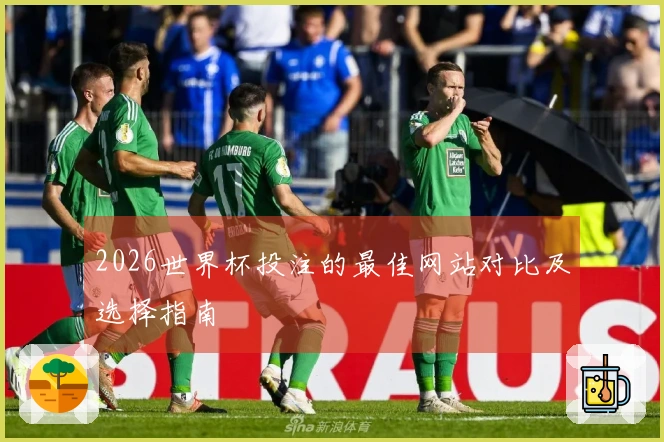 2026世界杯投注的最佳网站对比及选择指南