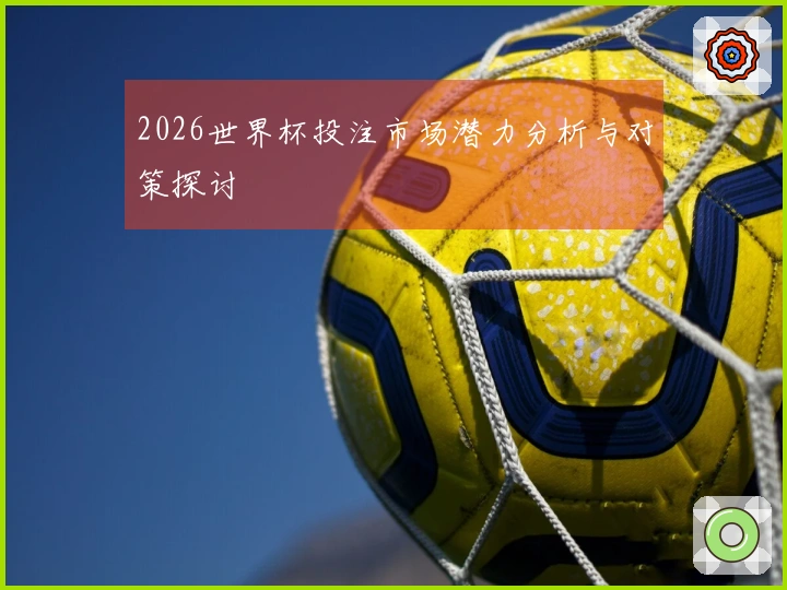 2026世界杯投注市场潜力分析与对策探讨